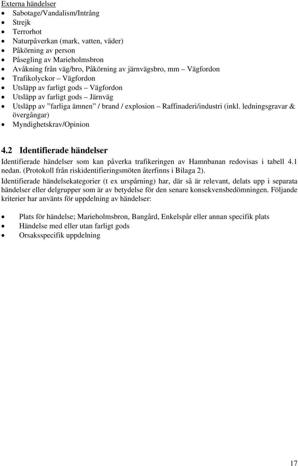 ledningsgravar & övergångar) Myndighetskrav/Opinion 4.2 Identifierade händelser Identifierade händelser som kan påverka trafikeringen av Hamnbanan redovisas i tabell 4.1 nedan.