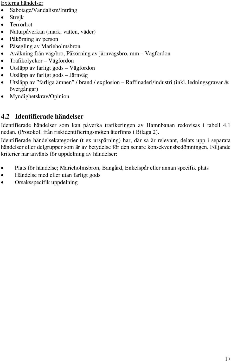 ledningsgravar & övergångar) Myndighetskrav/Opinion 4.2 Identifierade händelser Identifierade händelser som kan påverka trafikeringen av Hamnbanan redovisas i tabell 4.1 nedan.