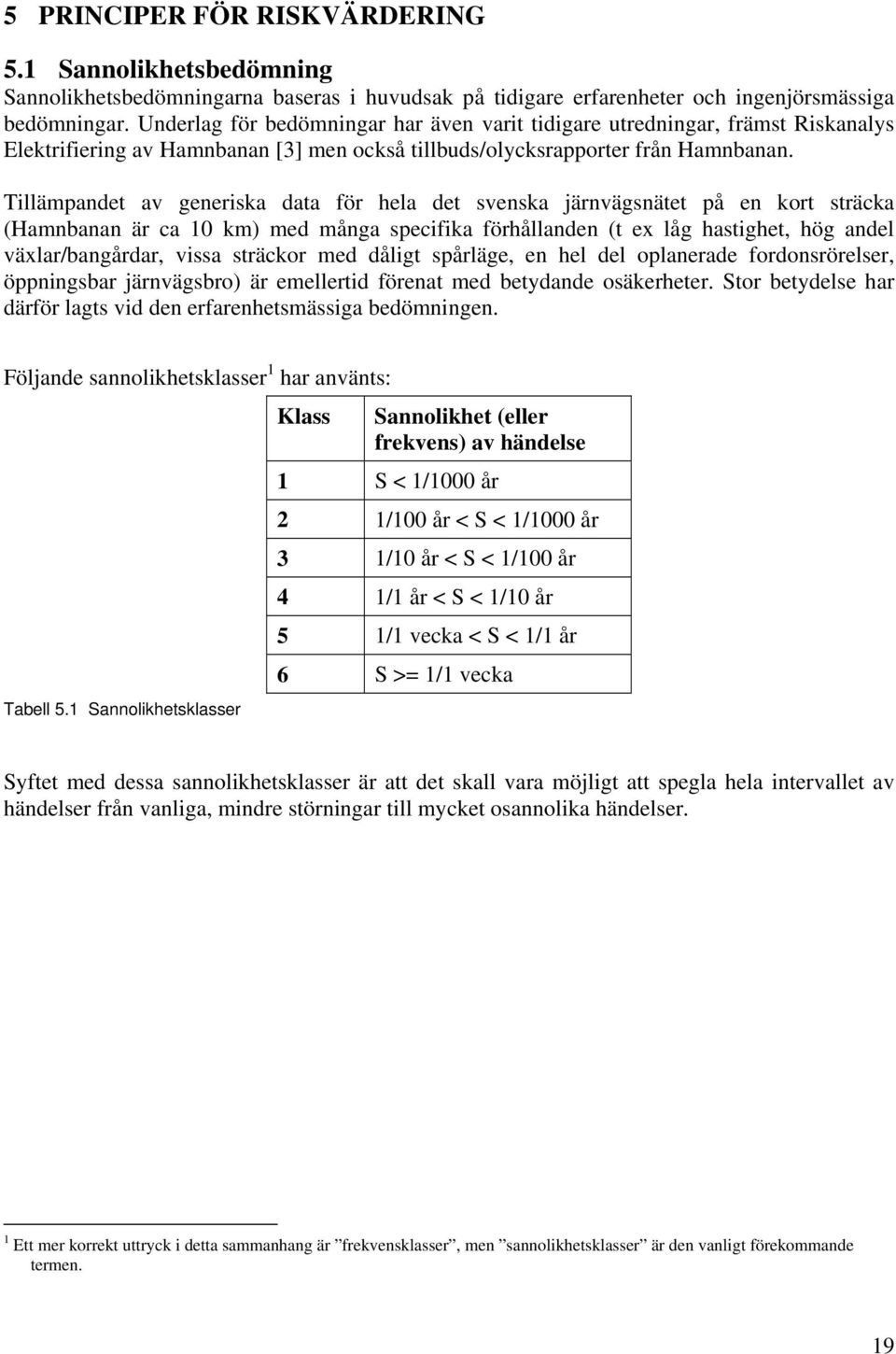 Tillämpandet av generiska data för hela det svenska järnvägsnätet på en kort sträcka (Hamnbanan är ca 10 km) med många specifika förhållanden (t ex låg hastighet, hög andel växlar/bangårdar, vissa