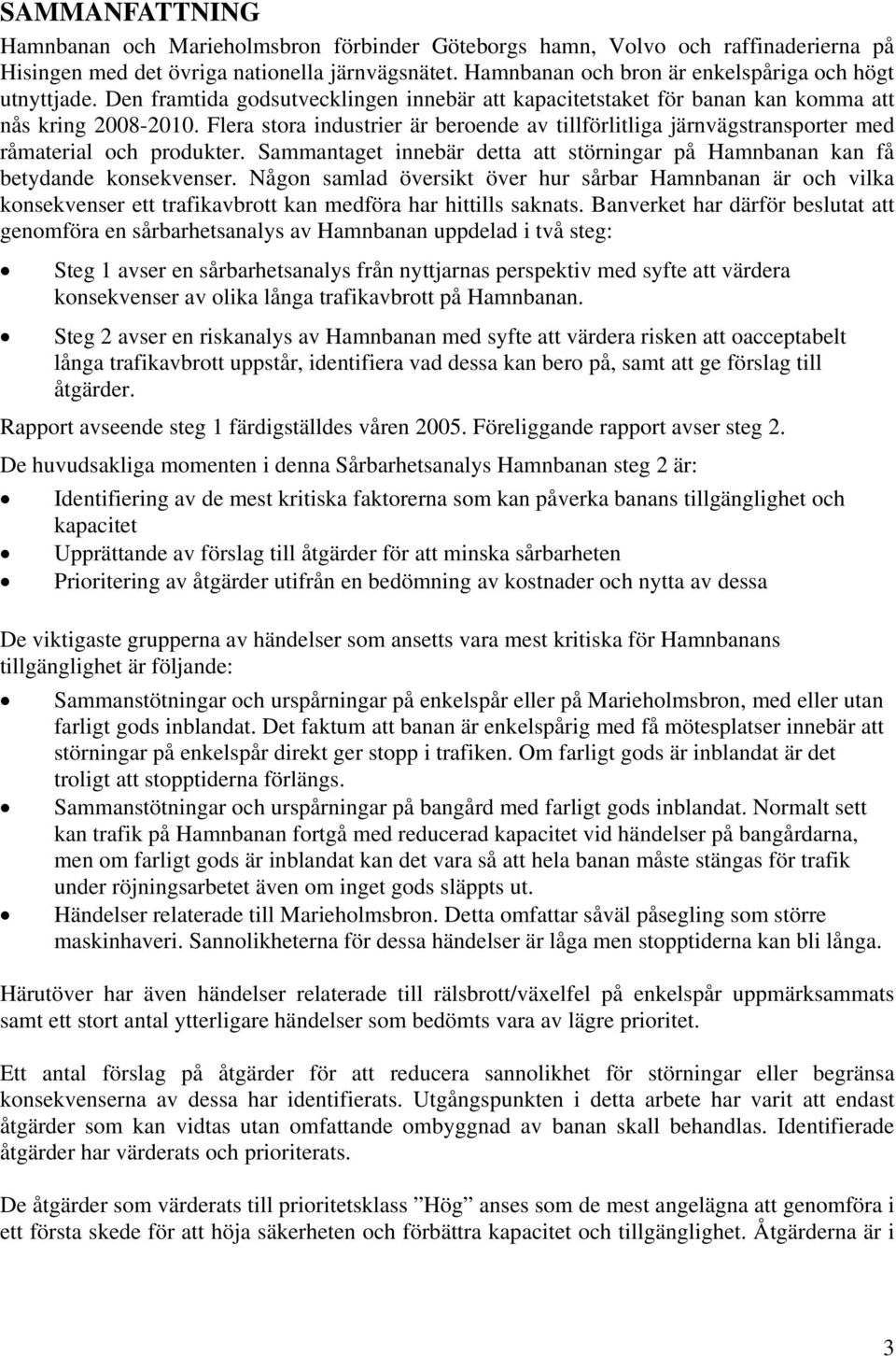 Flera stora industrier är beroende av tillförlitliga järnvägstransporter med råmaterial och produkter. Sammantaget innebär detta att störningar på Hamnbanan kan få betydande konsekvenser.