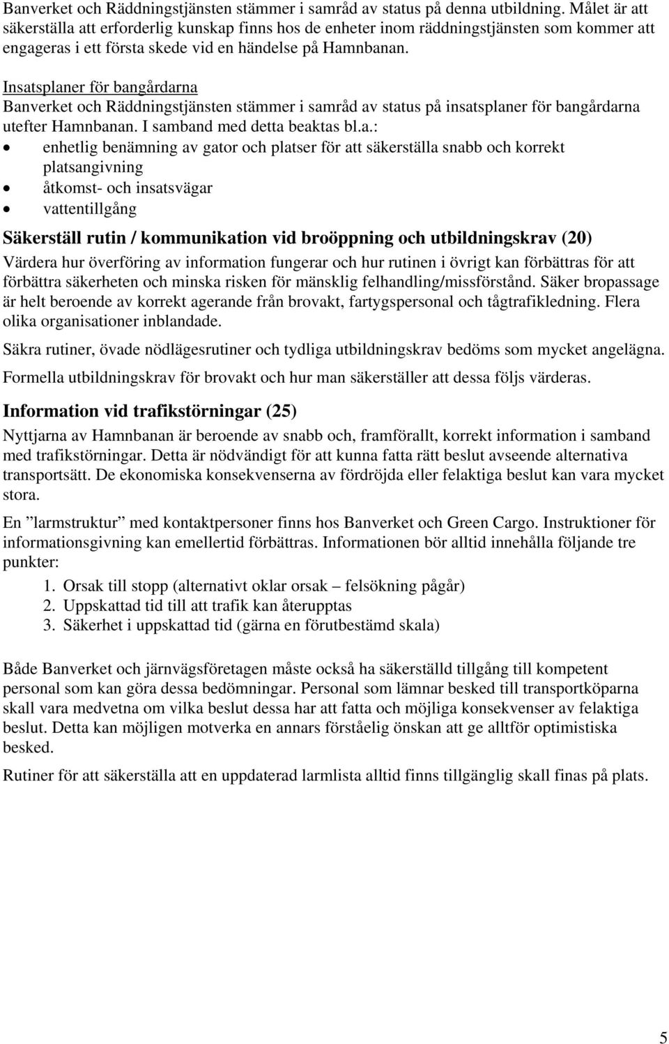 Insatsplaner för bangårdarna Banverket och Räddningstjänsten stämmer i samråd av status på insatsplaner för bangårdarna utefter Hamnbanan. I samband med detta beaktas bl.a.: enhetlig benämning av