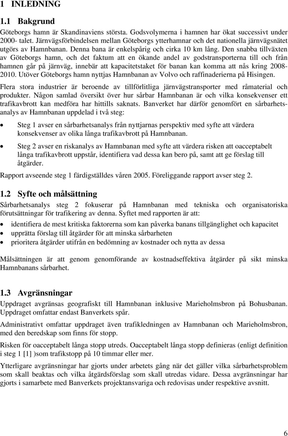 Den snabba tillväxten av Göteborgs hamn, och det faktum att en ökande andel av godstransporterna till och från hamnen går på järnväg, innebär att kapacitetstaket för banan kan komma att nås kring