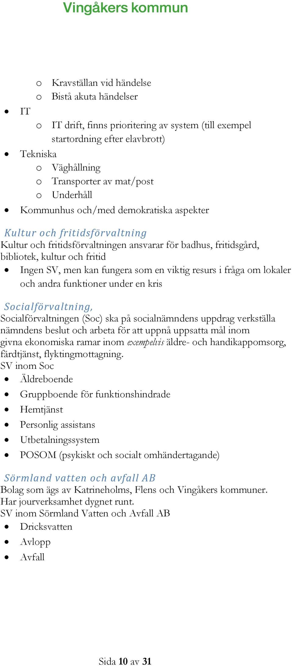 viktig resurs i fråga om lokaler och andra funktioner under en kris Socialförvaltning, Socialförvaltningen (Soc) ska på socialnämndens uppdrag verkställa nämndens beslut och arbeta för att uppnå