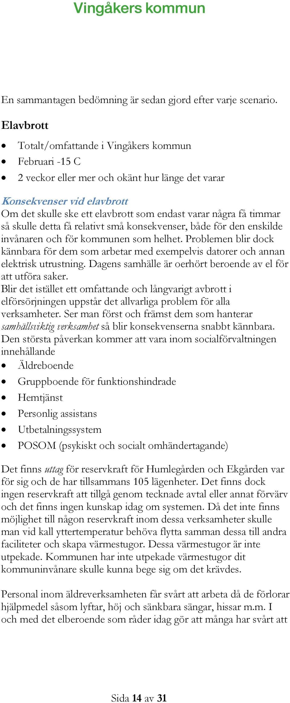 timmar så skulle detta få relativt små konsekvenser, både för den enskilde invånaren och för kommunen som helhet.