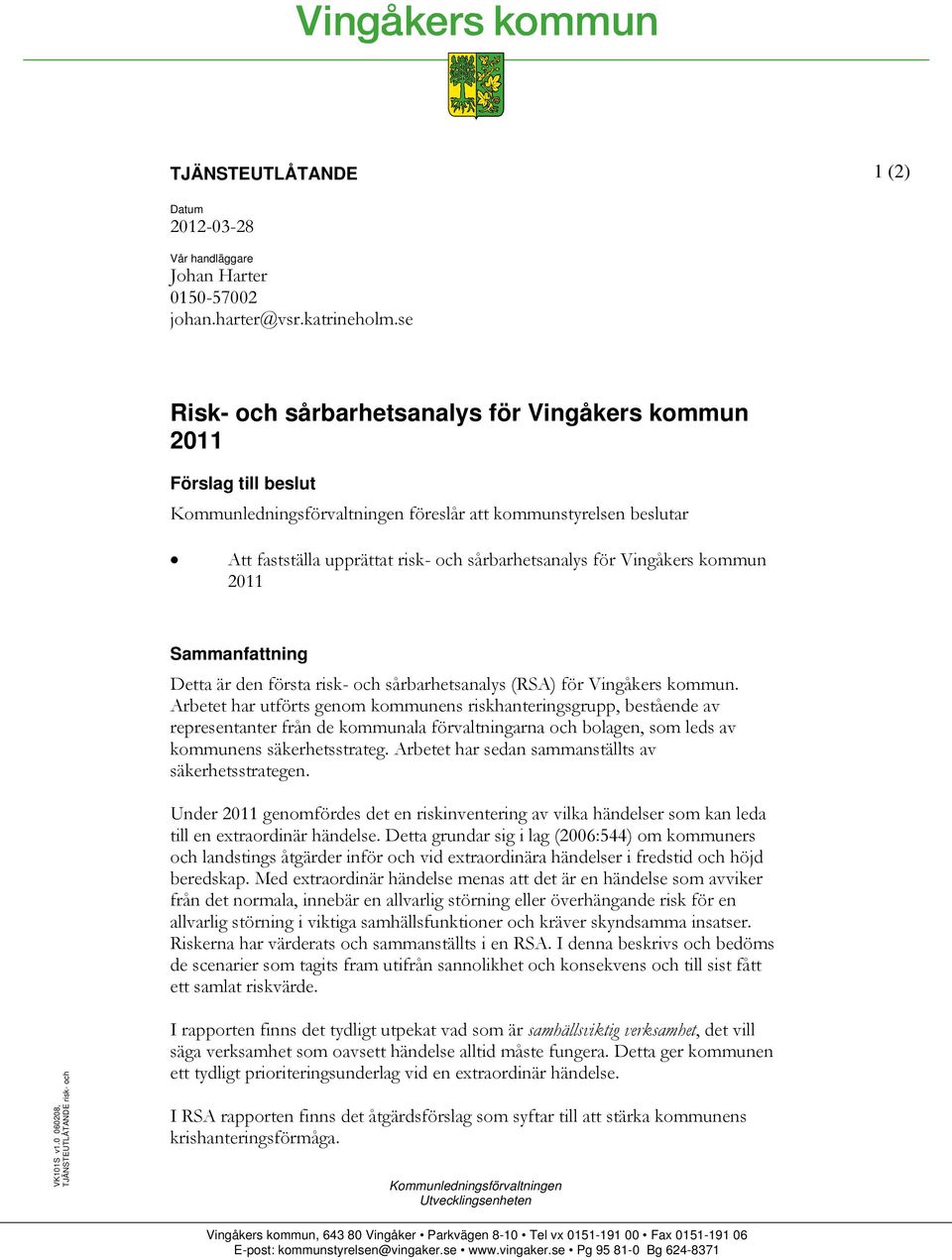 Vingåkers kommun 2011 Sammanfattning Detta är den första risk- och sårbarhetsanalys (RSA) för Vingåkers kommun.