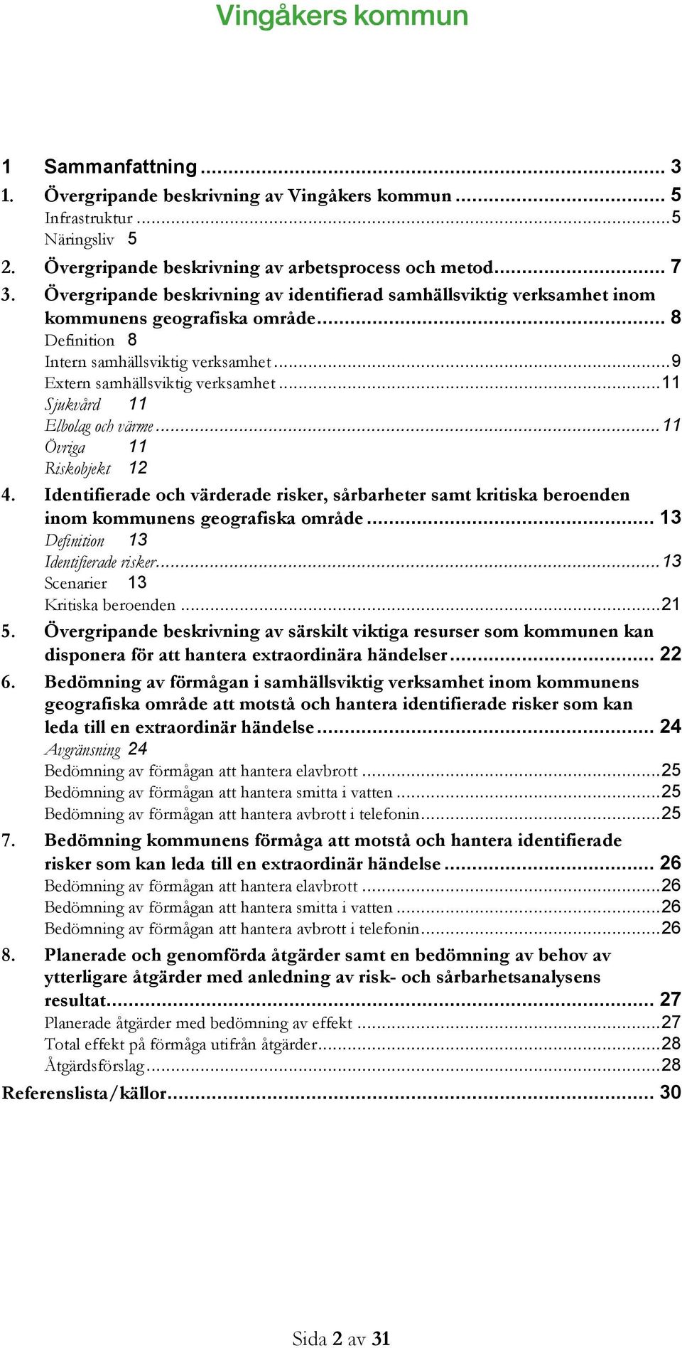 .. 11 Sjukvård 11 Elbolag och värme... 11 Övriga 11 Riskobjekt 12 4. Identifierade och värderade risker, sårbarheter samt kritiska beroenden inom kommunens geografiska område.