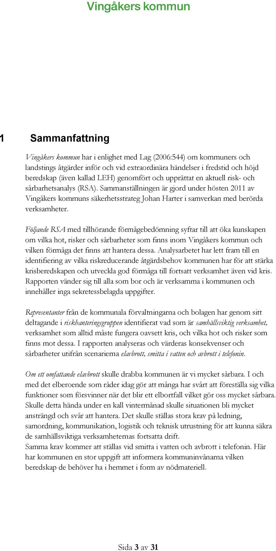 Sammanställningen är gjord under hösten 2011 av Vingåkers kommuns säkerhetsstrateg Johan Harter i samverkan med berörda verksamheter.