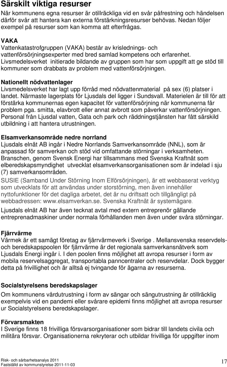 Livsmedelsverket initierade bildande av gruppen som har som uppgift att ge stöd till kommuner som drabbats av problem med vattenförsörjningen.