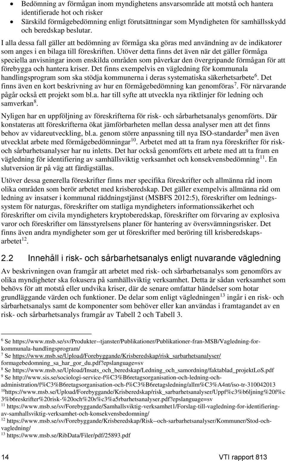 Utöver detta finns det även när det gäller förmåga speciella anvisningar inom enskilda områden som påverkar den övergripande förmågan för att förebygga och hantera kriser.