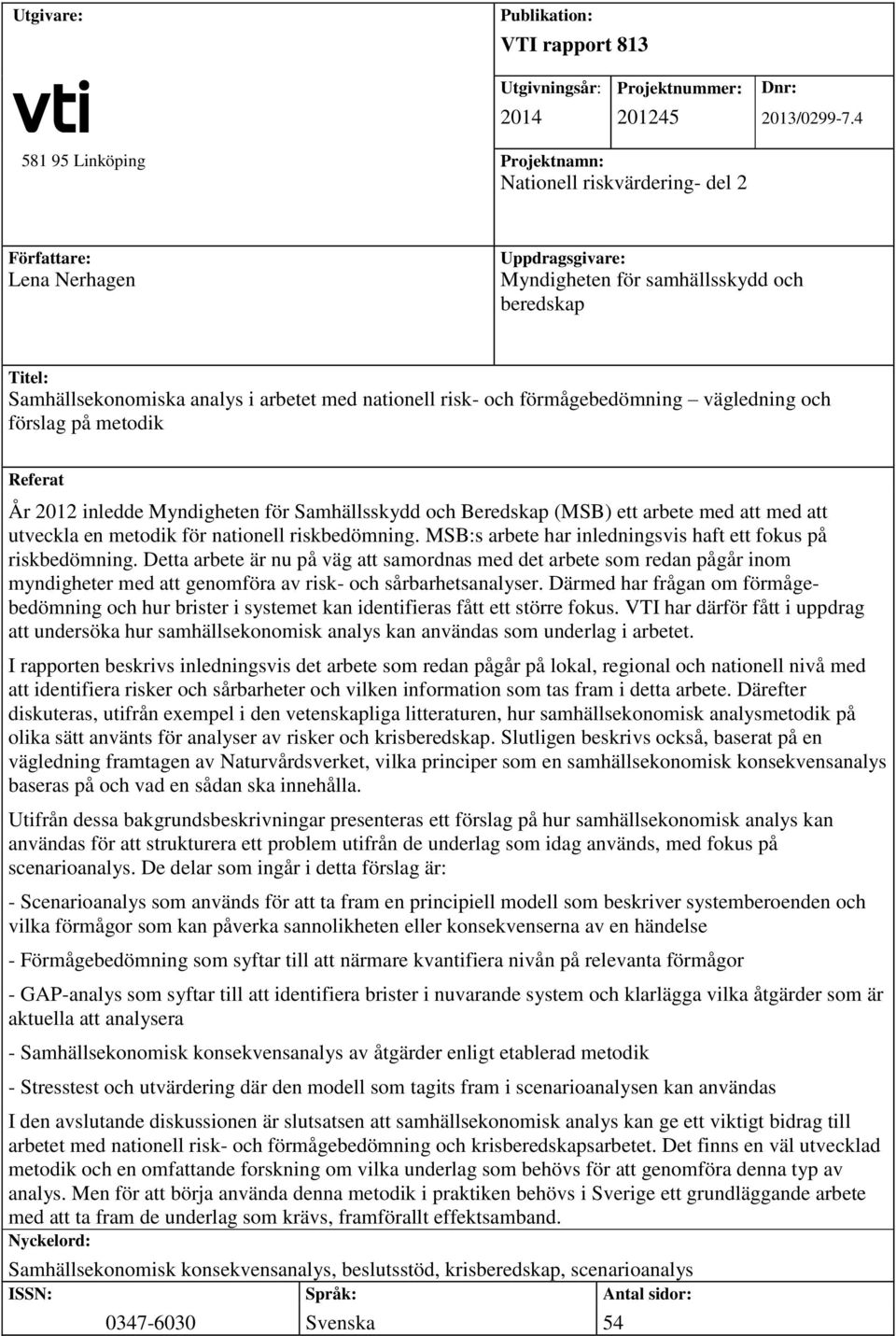 nationell risk- och förmågebedömning vägledning och förslag på metodik Referat År 2012 inledde Myndigheten för Samhällsskydd och Beredskap (MSB) ett arbete med att med att utveckla en metodik för