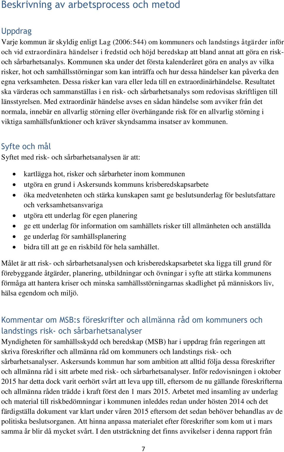 Kommunen ska under det första kalenderåret göra en analys av vilka risker, hot och samhällsstörningar som kan inträffa och hur dessa händelser kan påverka den egna verksamheten.