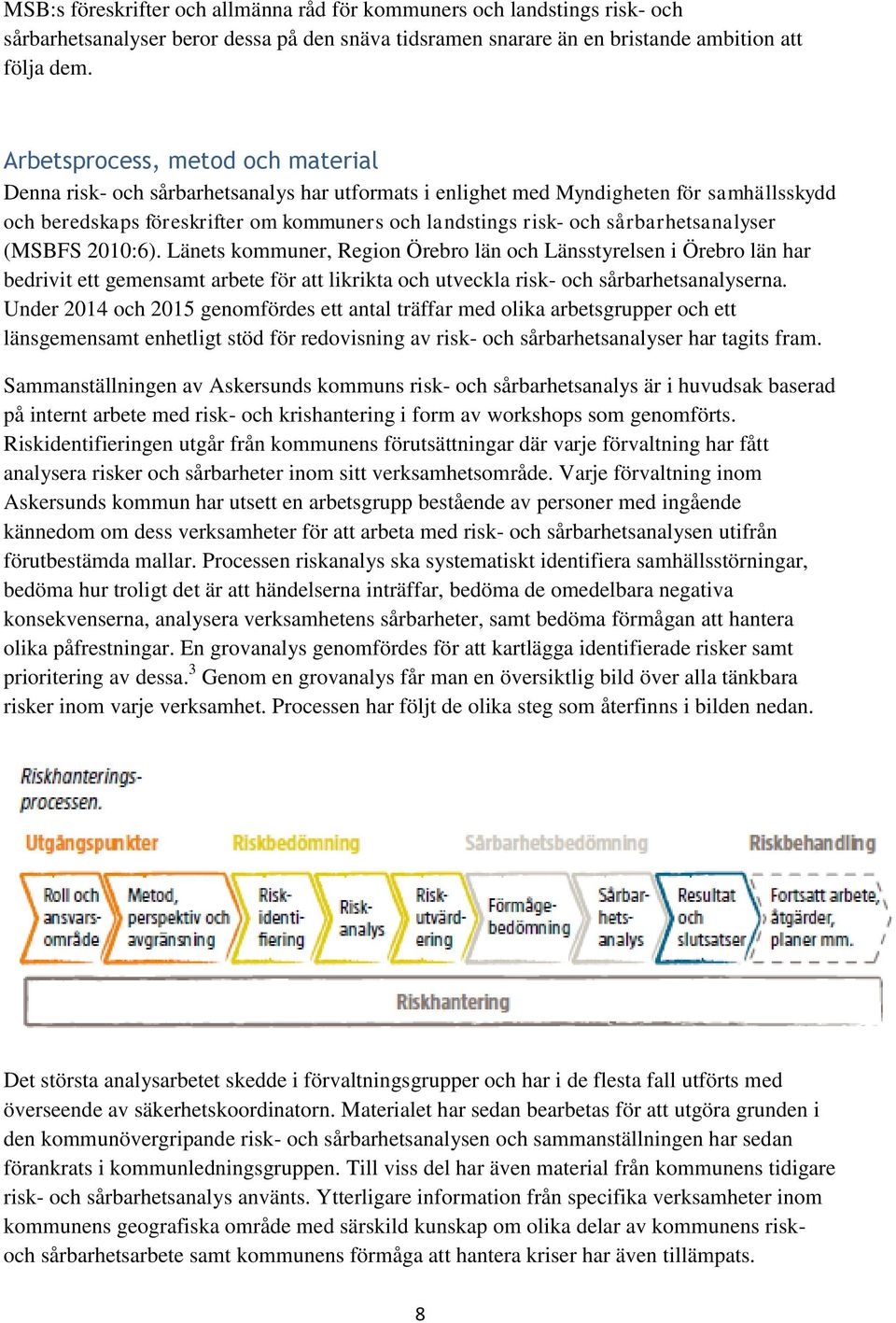 sårbarhetsanalyser (MSBFS 2010:6). Länets kommuner, Region Örebro län och Länsstyrelsen i Örebro län har bedrivit ett gemensamt arbete för att likrikta och utveckla risk- och sårbarhetsanalyserna.