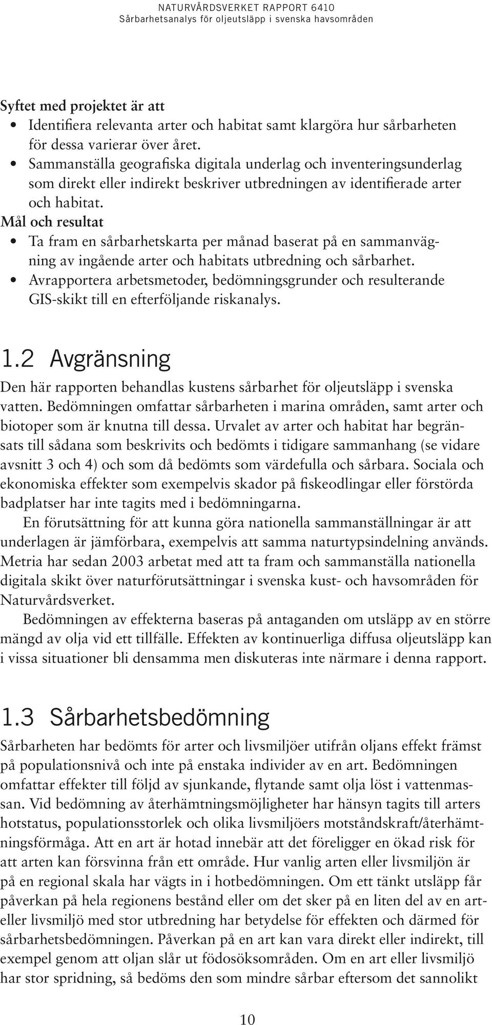 Mål och resultat Ta fram en sårbarhetskarta per månad baserat på en sammanvägning av ingående arter och habitats utbredning och sårbarhet.