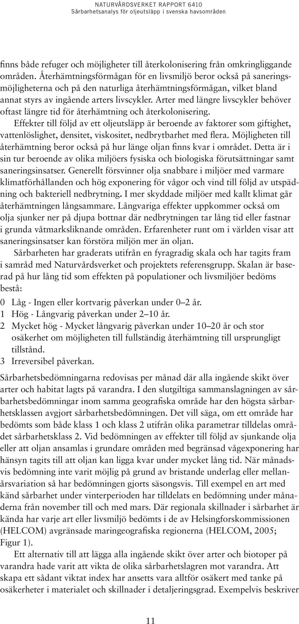 Arter med längre livscykler behöver oftast längre tid för återhämtning och återkolonisering.