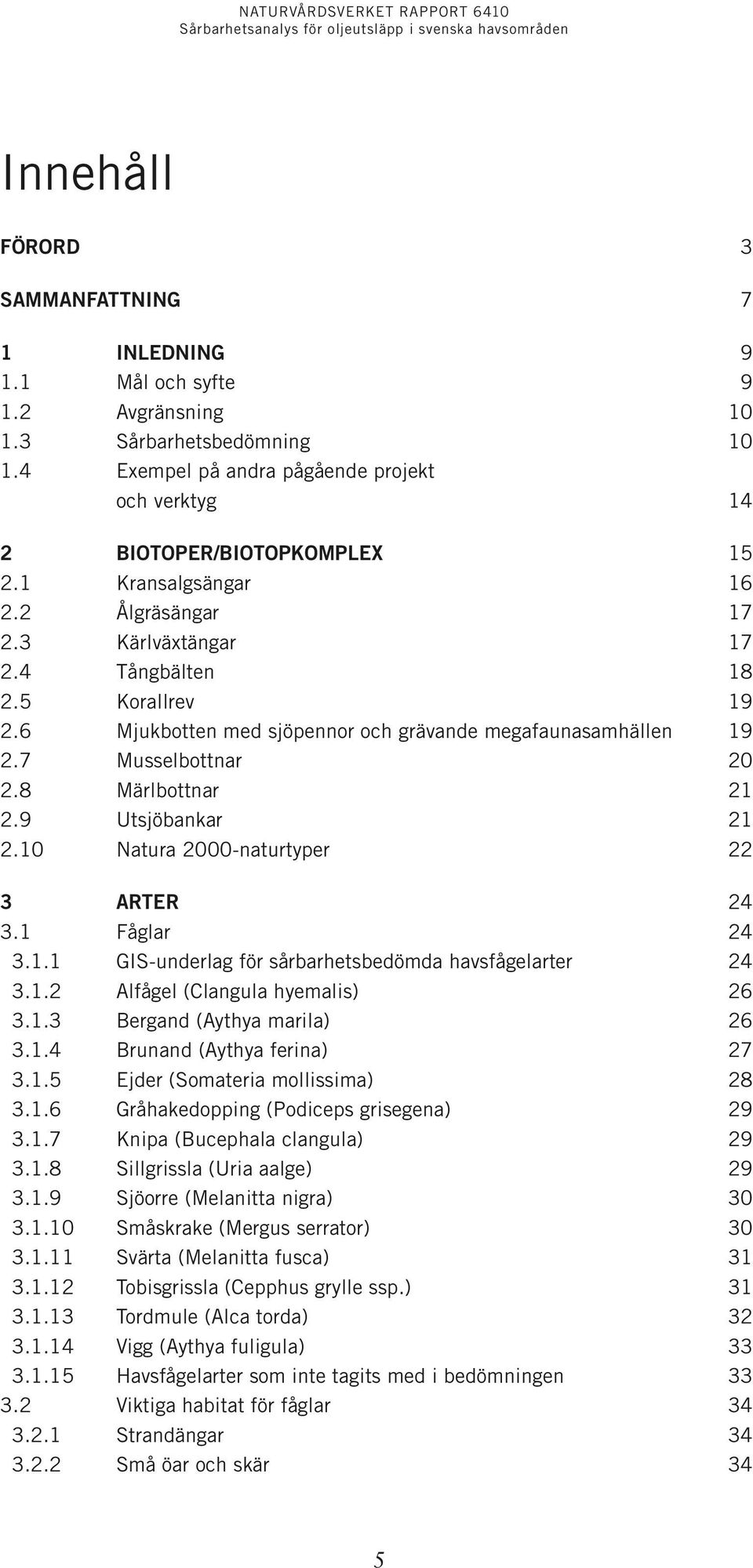 6 Mjukbotten med sjöpennor och grävande megafaunasamhällen 9.7 Musselbottnar 0.8 Märlbottnar.9 Utsjöbankar.0 Natura 000-naturtyper 3 Arter 4 3. Fåglar 4 3.