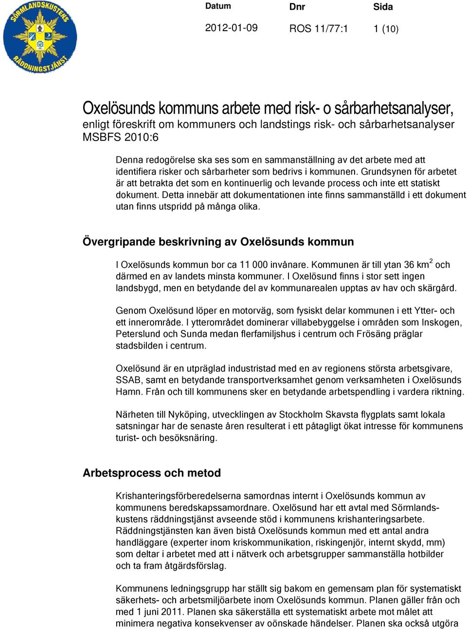 Grundsynen för arbetet är att betrakta det som en kontinuerlig och levande process och inte ett statiskt dokument.