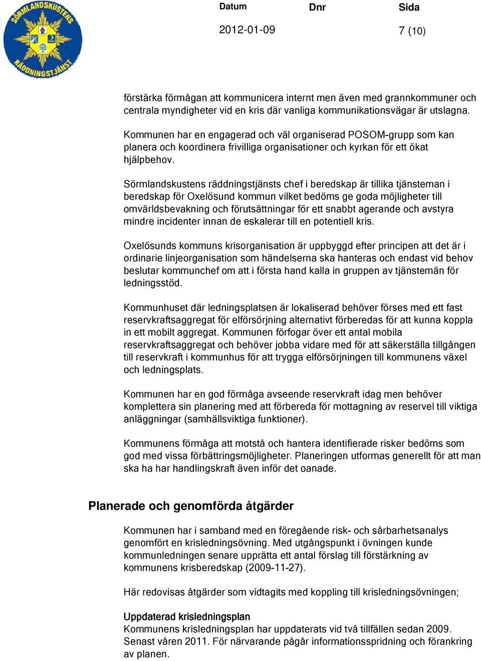 Sörmlandskustens räddningstjänsts chef i beredskap är tillika tjänsteman i beredskap för Oxelösund kommun vilket bedöms ge goda möjligheter till omvärldsbevakning och förutsättningar för ett snabbt