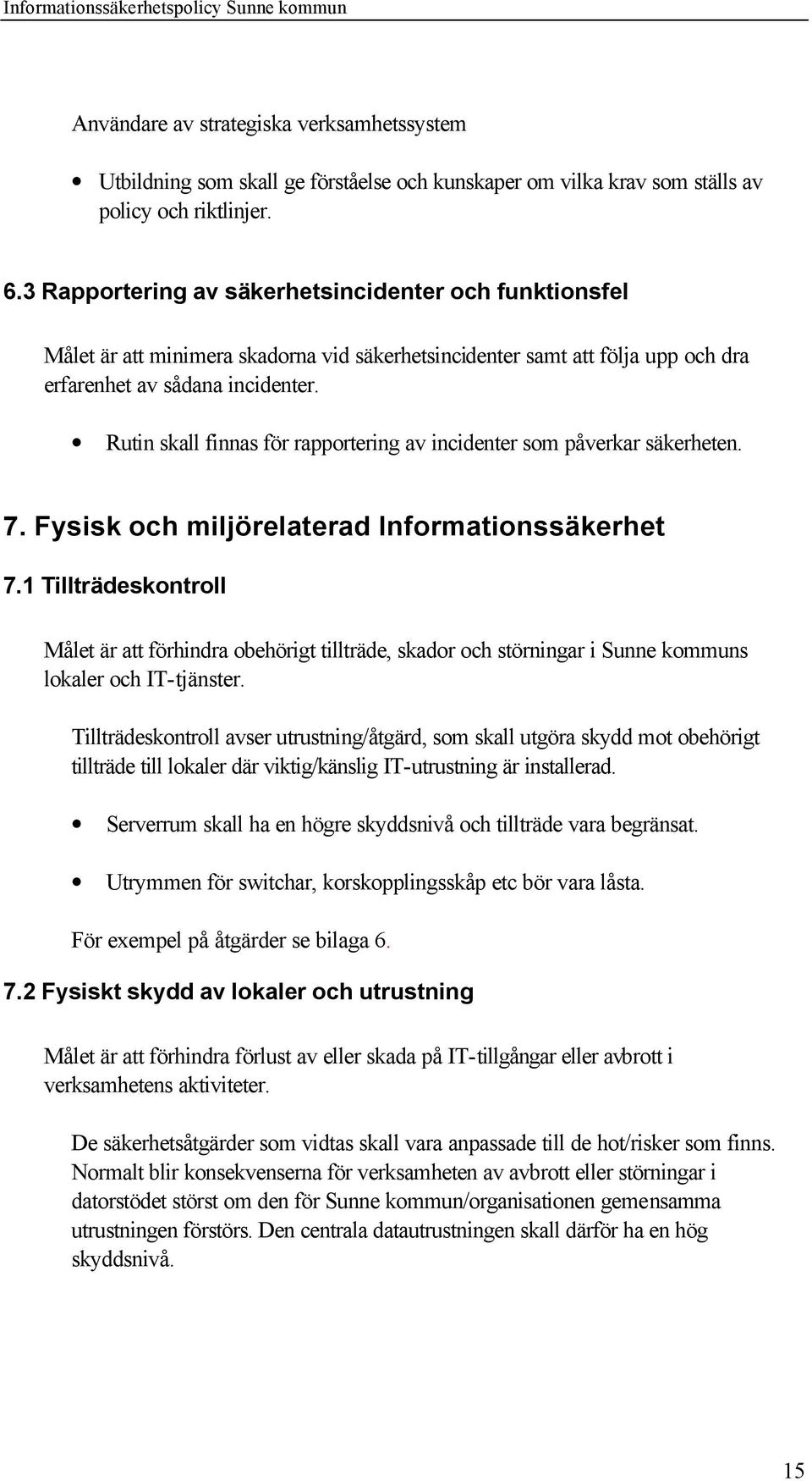 Rutin skall finnas för rapportering av incidenter som påverkar säkerheten. 7. Fysisk och miljörelaterad Informationssäkerhet 7.