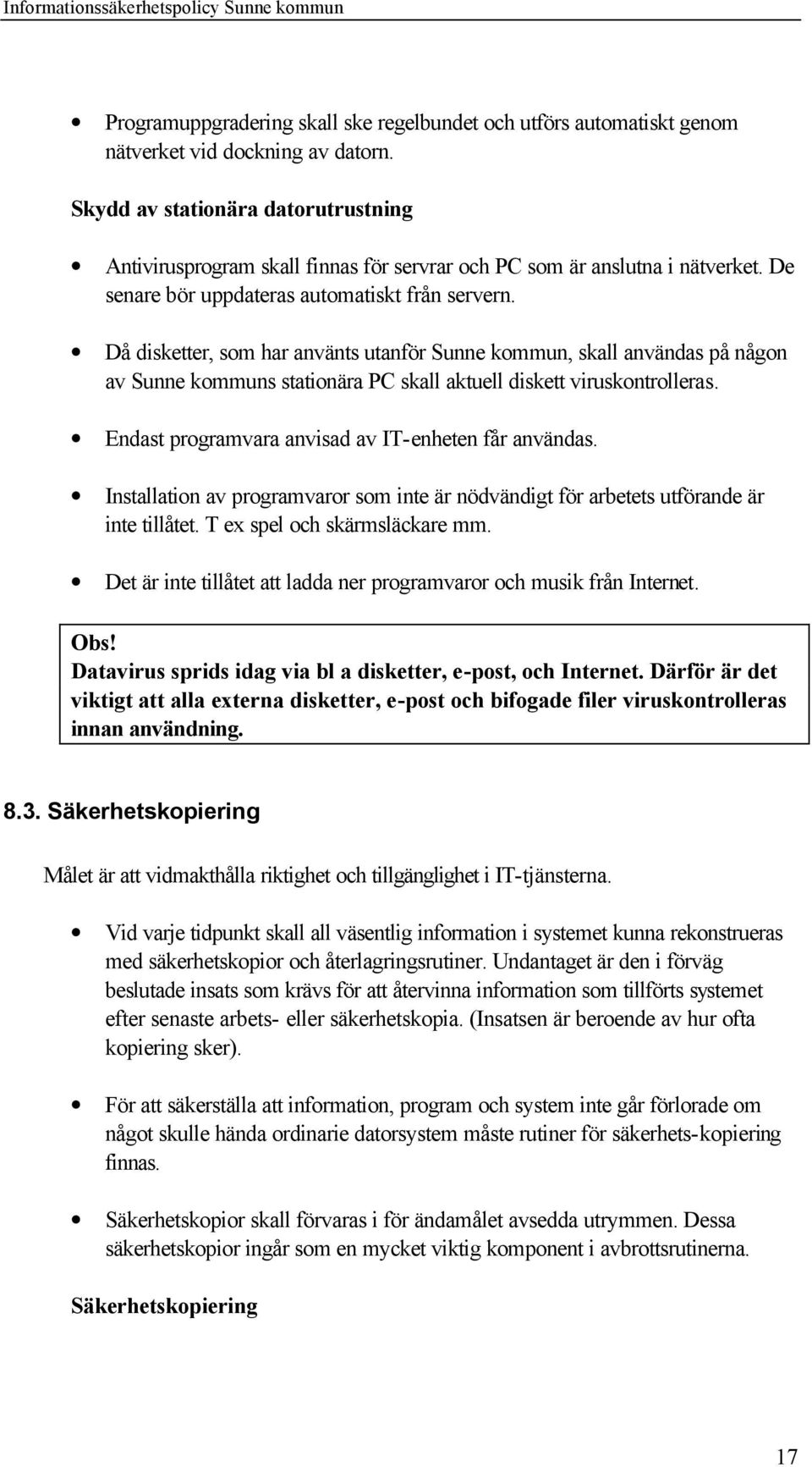 Då disketter, som har använts utanför Sunne kommun, skall användas på någon av Sunne kommuns stationära PC skall aktuell diskett viruskontrolleras.