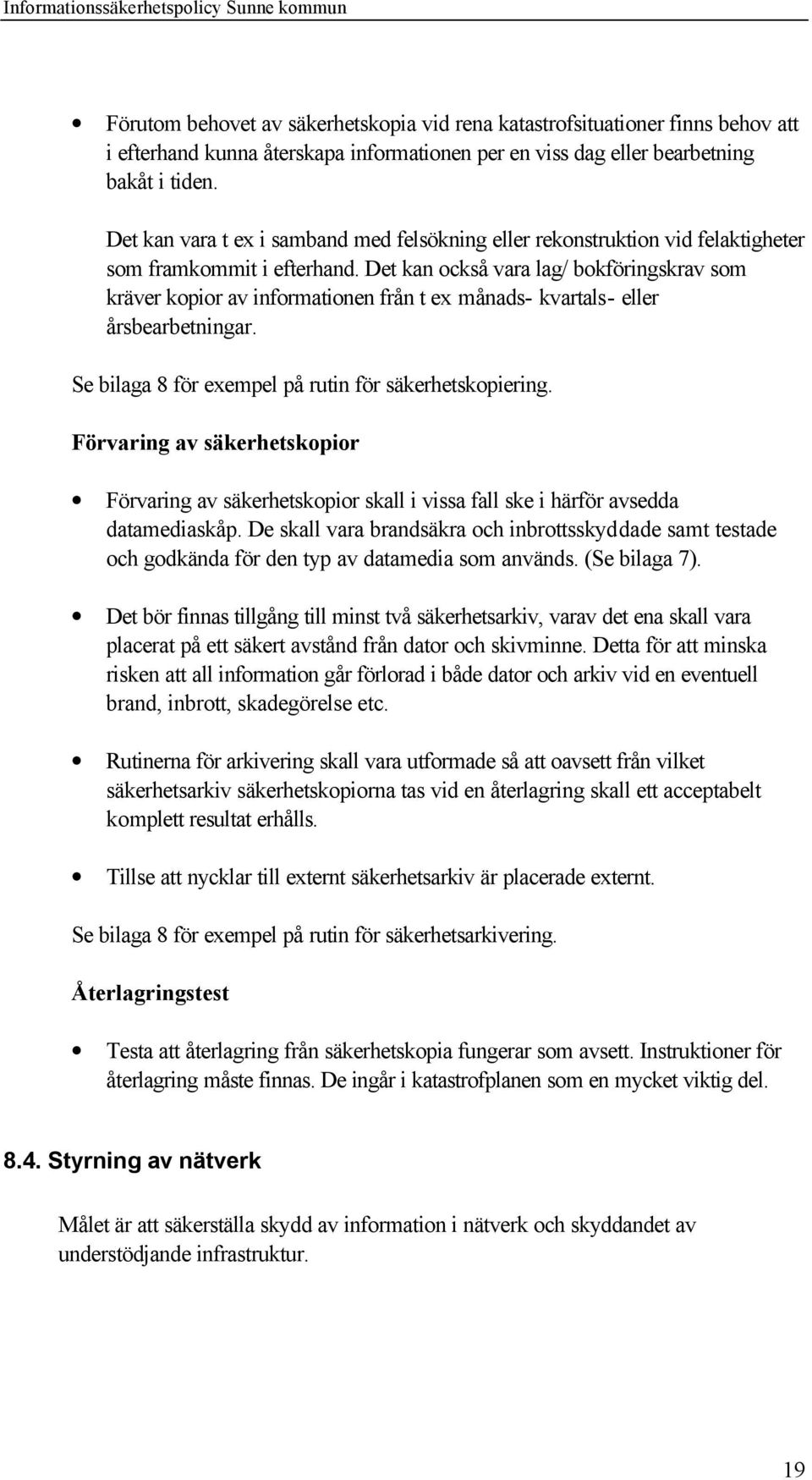 Det kan också vara lag/ bokföringskrav som kräver kopior av informationen från t ex månads- kvartals- eller årsbearbetningar. Se bilaga 8 för exempel på rutin för säkerhetskopiering.