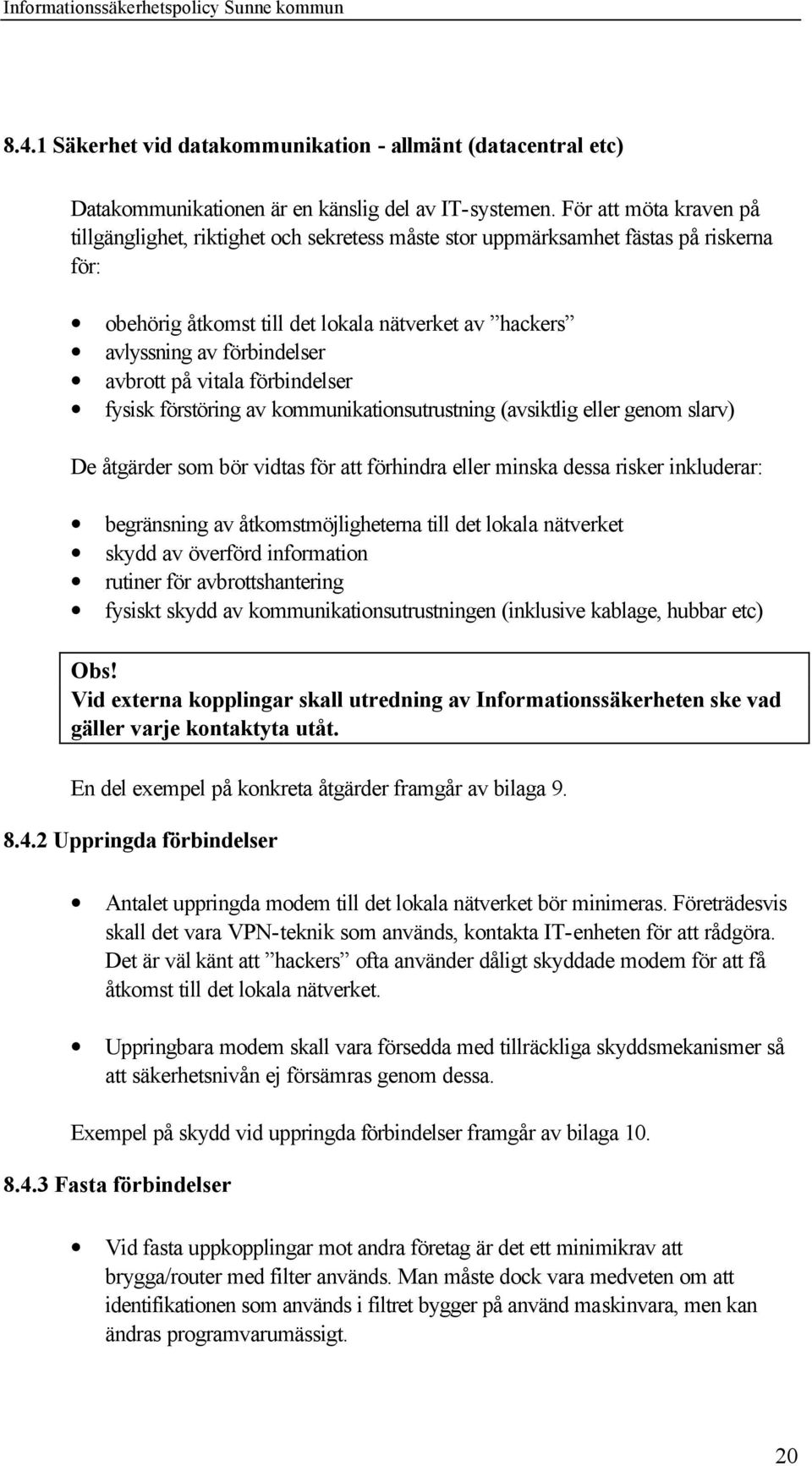 avbrott på vitala förbindelser fysisk förstöring av kommunikationsutrustning (avsiktlig eller genom slarv) De åtgärder som bör vidtas för att förhindra eller minska dessa risker inkluderar: