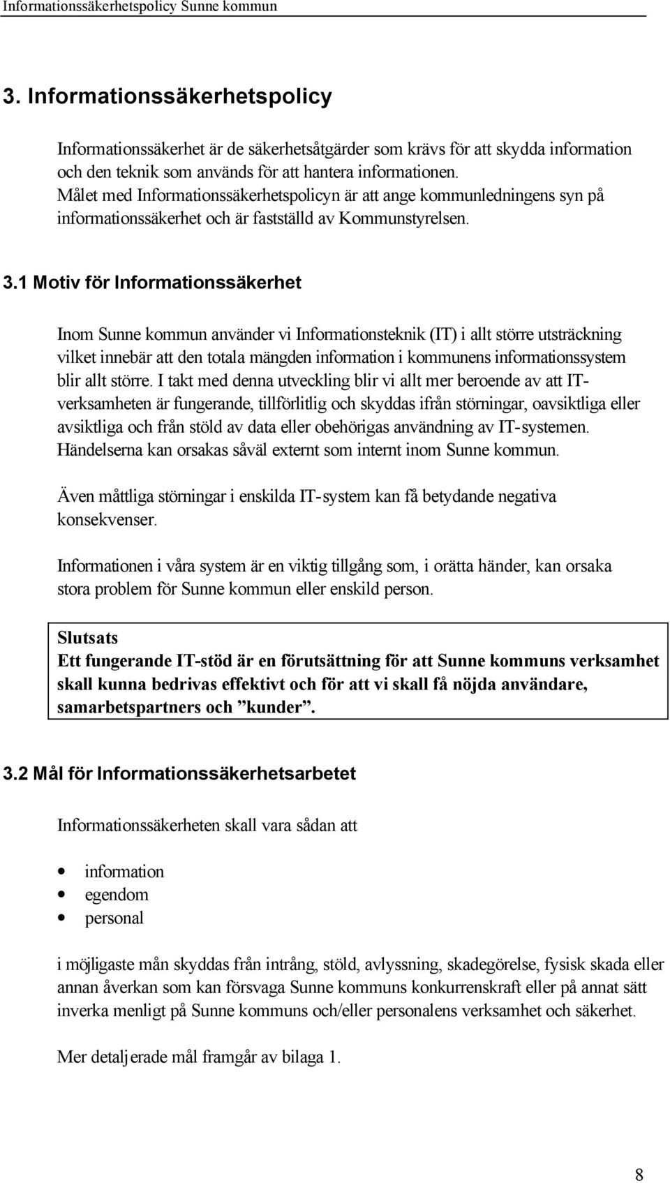 1 Motiv för Informationssäkerhet Inom Sunne kommun använder vi Informationsteknik (IT) i allt större utsträckning vilket innebär att den totala mängden information i kommunens informationssystem blir