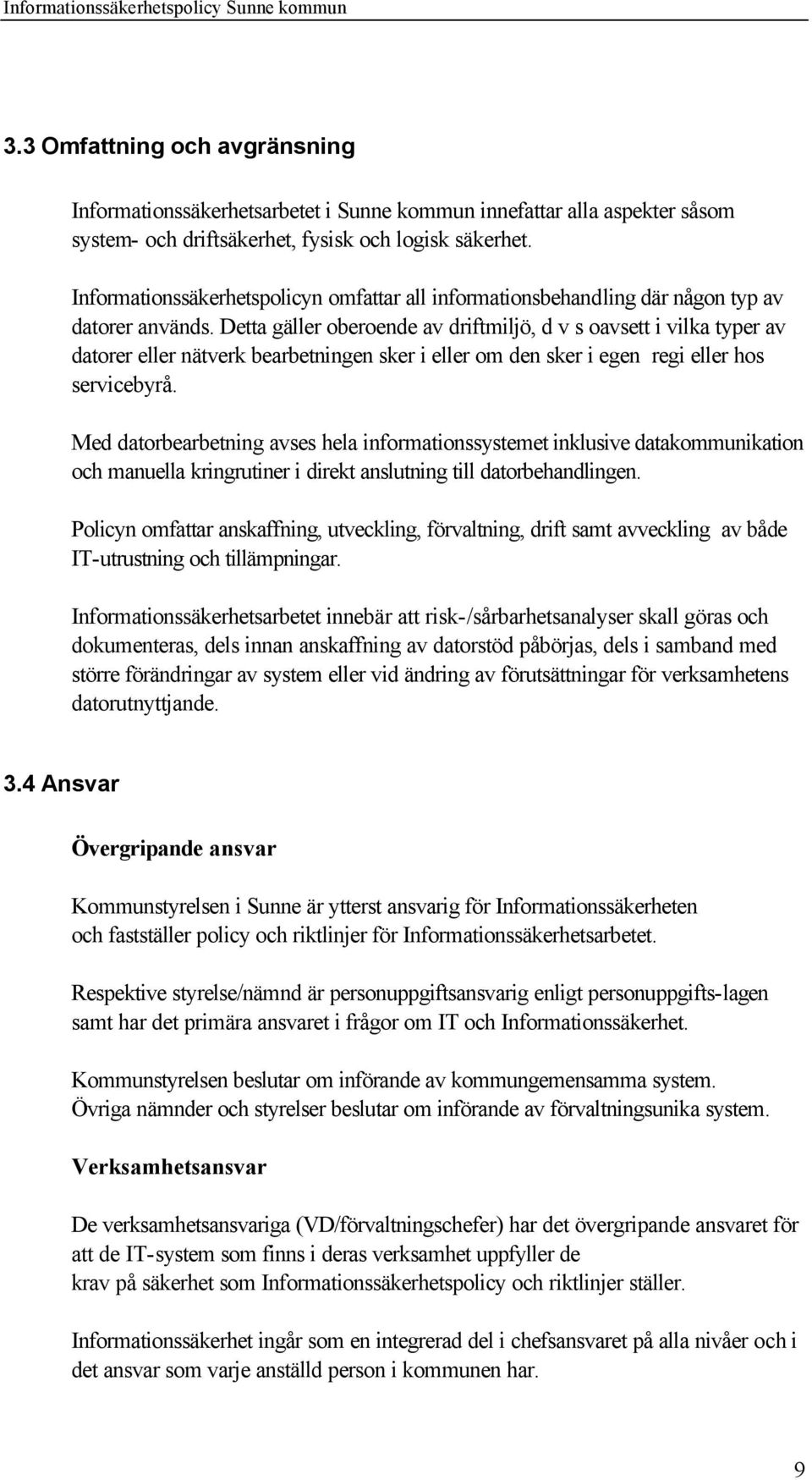 Detta gäller oberoende av driftmiljö, d v s oavsett i vilka typer av datorer eller nätverk bearbetningen sker i eller om den sker i egen regi eller hos servicebyrå.