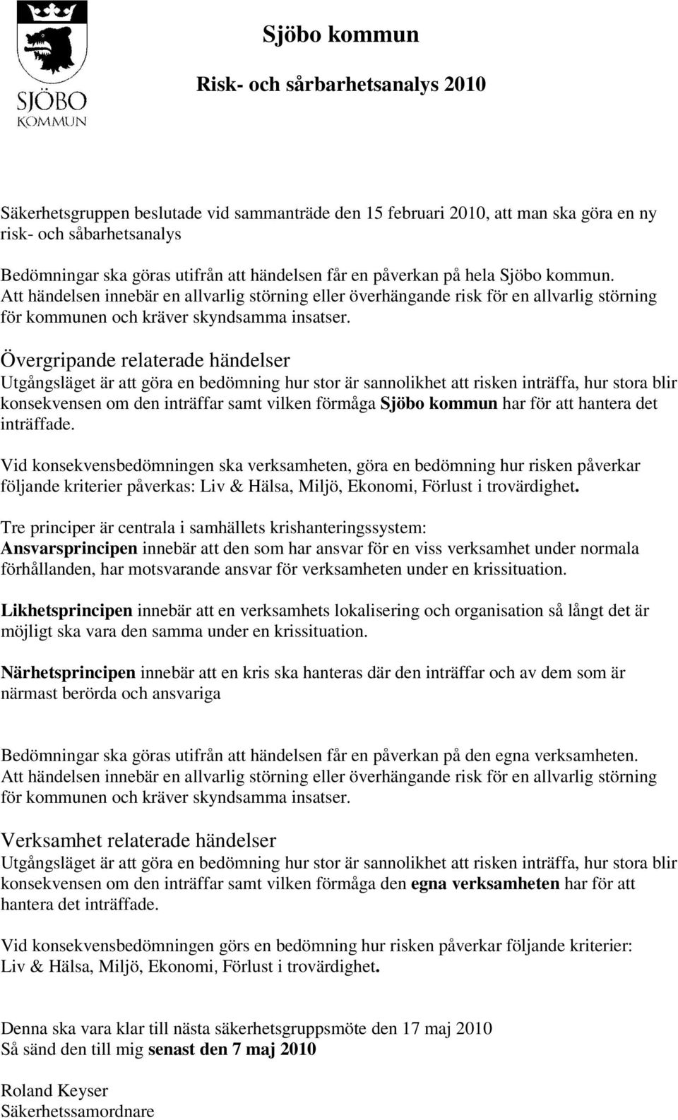 Utgångsläget är att göra en bedömning hur stor är sannolikhet att risken inträffa, hur stora blir konsekvensen om den inträffar samt vilken förmåga Sjöbo kommun har för att hantera det inträffade.