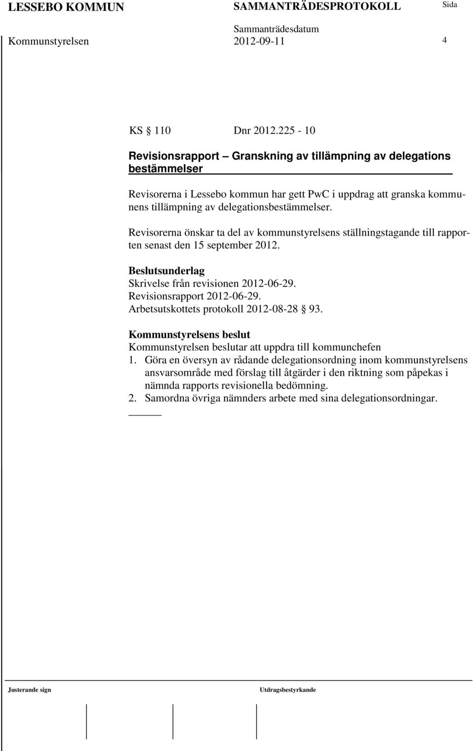 Revisorerna önskar ta del av kommunstyrelsens ställningstagande till rapporten senast den 15 september 2012. Skrivelse från revisionen 2012-06-29. Revisionsrapport 2012-06-29.