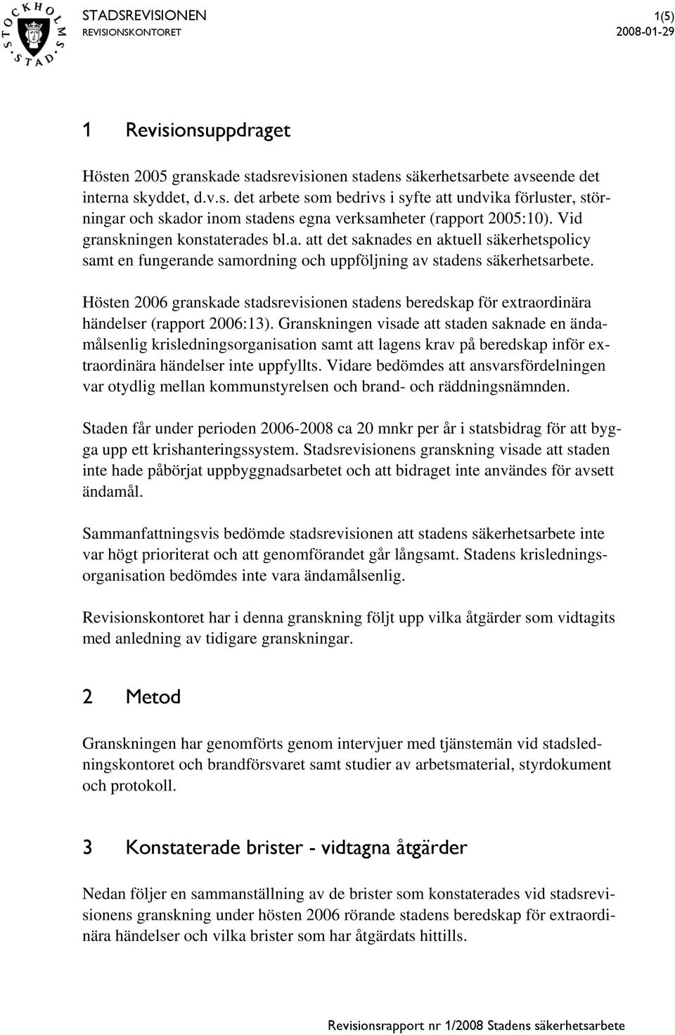 Hösten 2006 granskade stadsrevisionen stadens beredskap för extraordinära händelser (rapport 2006:13).