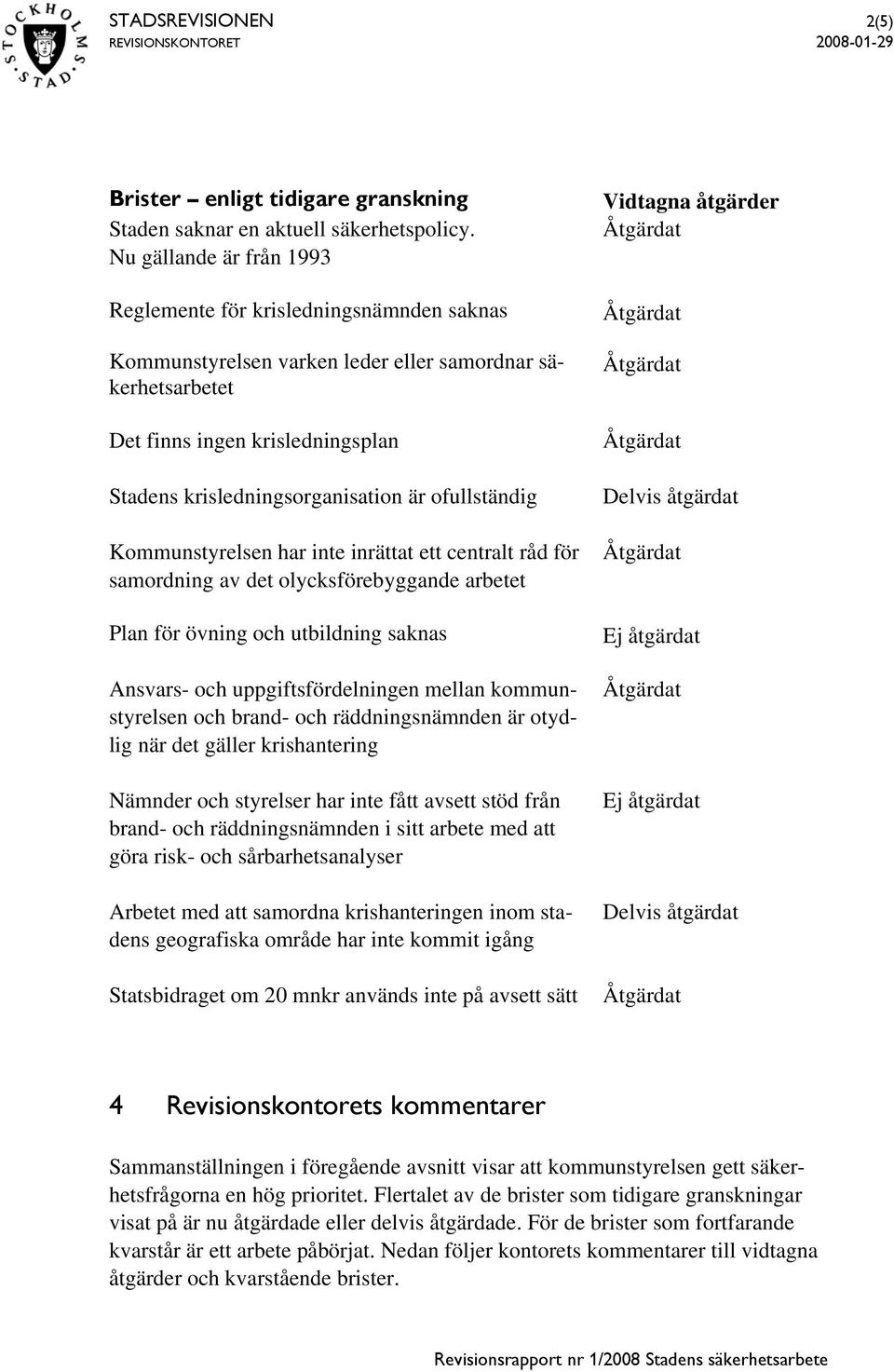 ofullständig Kommunstyrelsen har inte inrättat ett centralt råd för samordning av det olycksförebyggande arbetet Plan för övning och utbildning saknas Ansvars- och uppgiftsfördelningen mellan