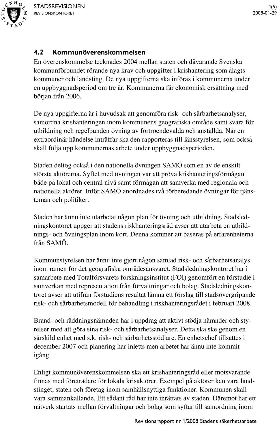 De nya uppgifterna ska införas i kommunerna under en uppbyggnadsperiod om tre år. Kommunerna får ekonomisk ersättning med början från 2006.