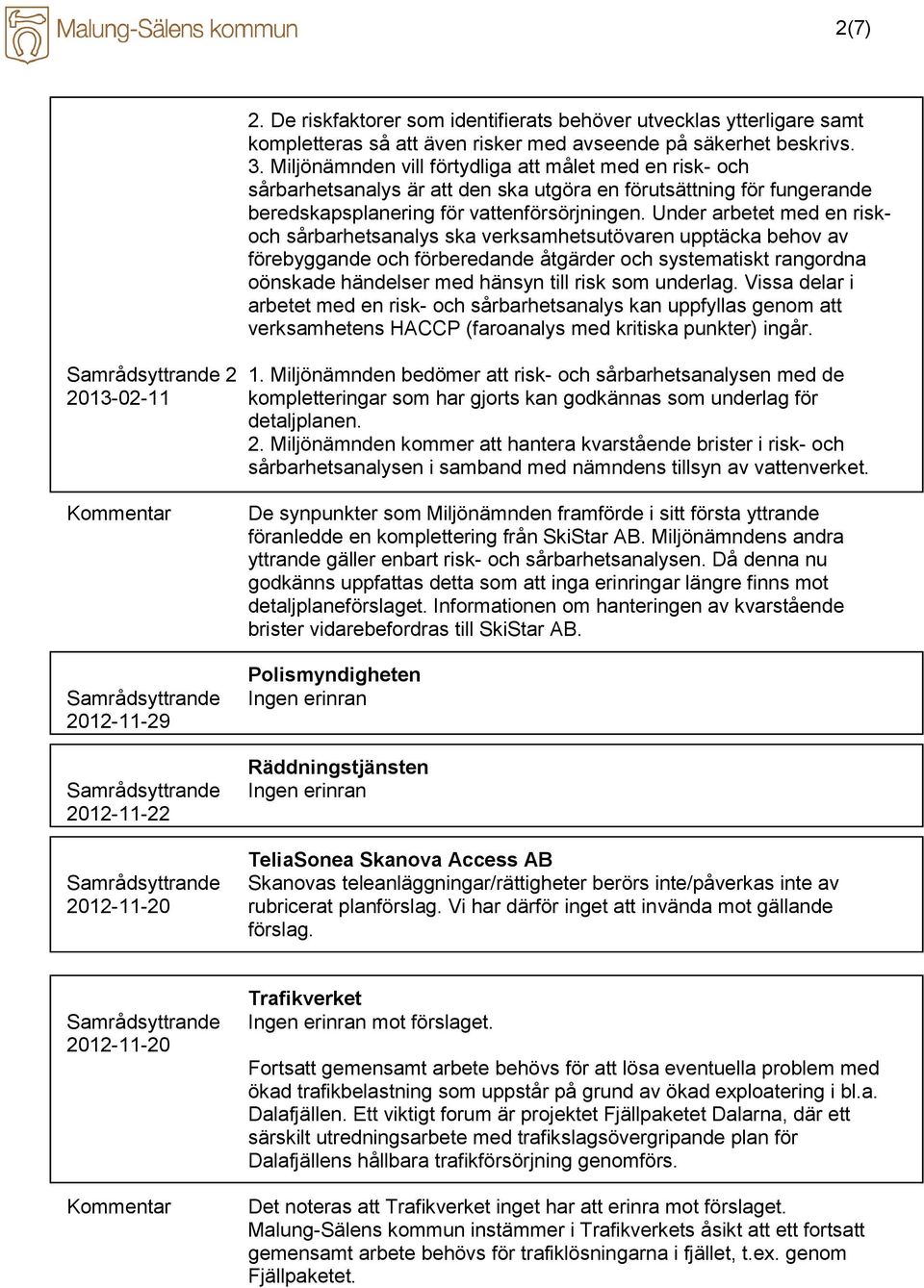 Under arbetet med en riskoch sårbarhetsanalys ska verksamhetsutövaren upptäcka behov av förebyggande och förberedande åtgärder och systematiskt rangordna oönskade händelser med hänsyn till risk som