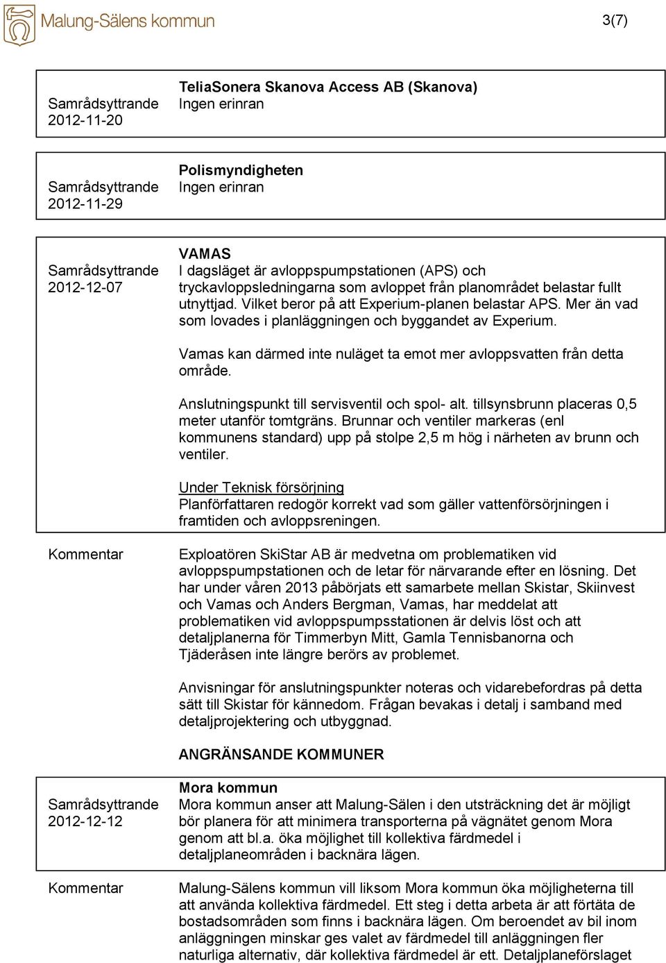 Vamas kan därmed inte nuläget ta emot mer avloppsvatten från detta område. Anslutningspunkt till servisventil och spol- alt. tillsynsbrunn placeras 0,5 meter utanför tomtgräns.