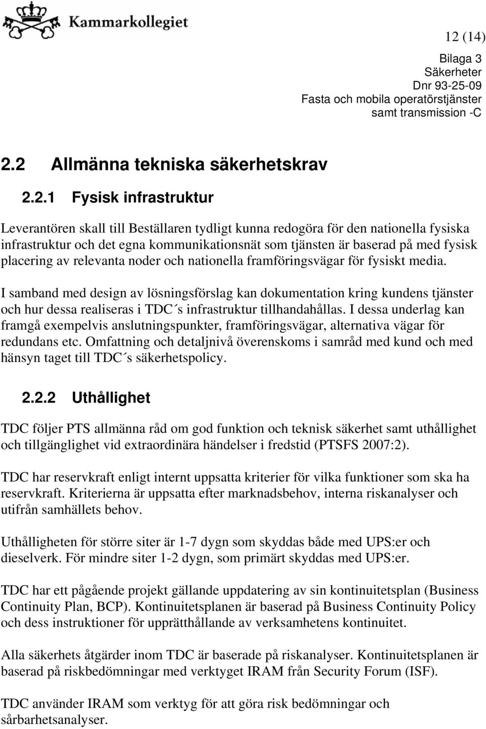 I samband med design av lösningsförslag kan dokumentation kring kundens tjänster och hur dessa realiseras i TDC s infrastruktur tillhandahållas.