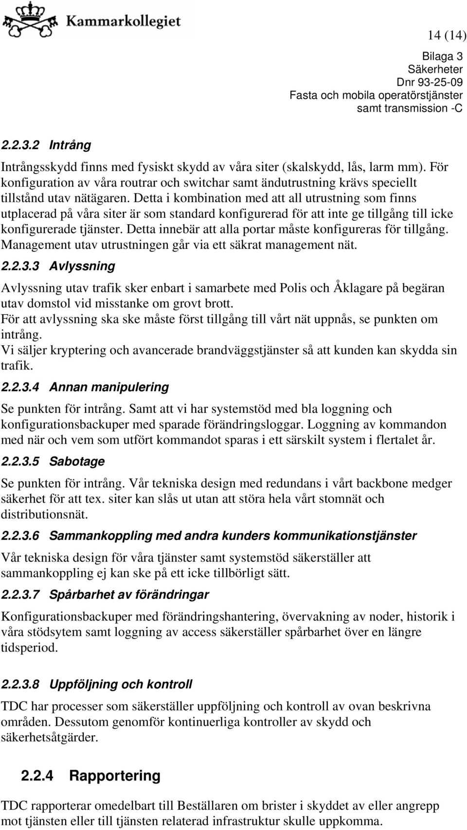 Detta i kombination med att all utrustning som finns utplacerad på våra siter är som standard konfigurerad för att inte ge tillgång till icke konfigurerade tjänster.