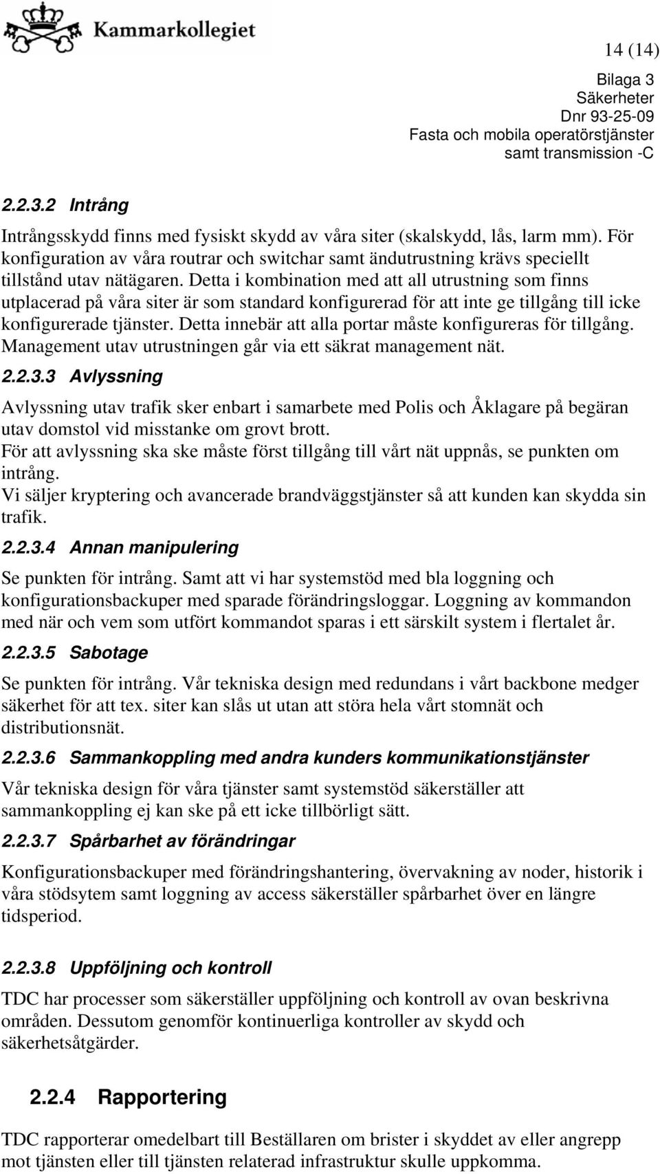 Detta i kombination med att all utrustning som finns utplacerad på våra siter är som standard konfigurerad för att inte ge tillgång till icke konfigurerade tjänster.