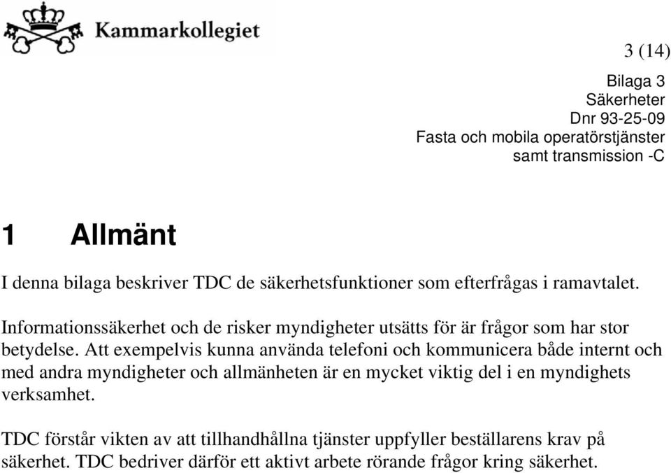 Att exempelvis kunna använda telefoni och kommunicera både internt och med andra myndigheter och allmänheten är en mycket