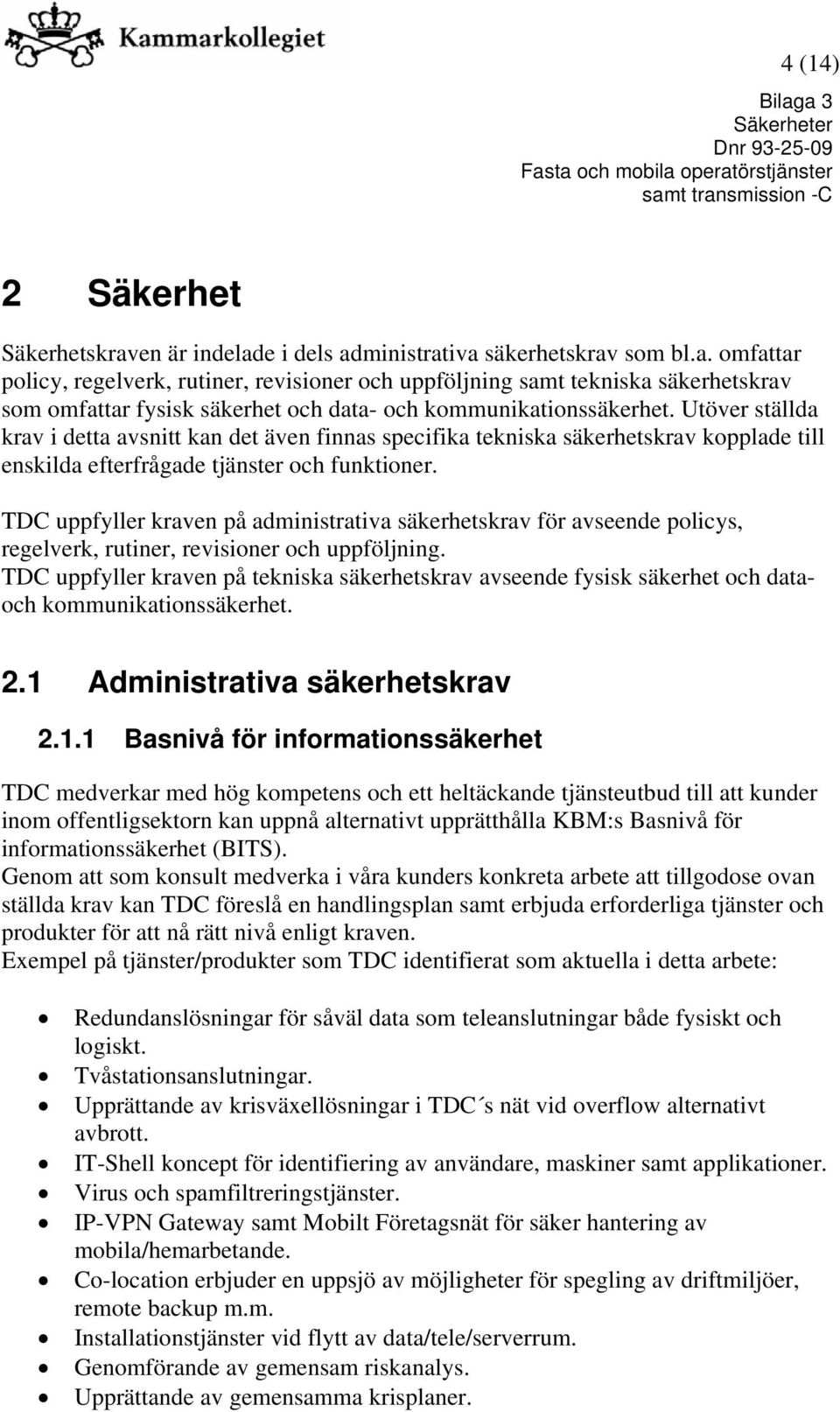 TDC uppfyller kraven på administrativa säkerhetskrav för avseende policys, regelverk, rutiner, revisioner och uppföljning.