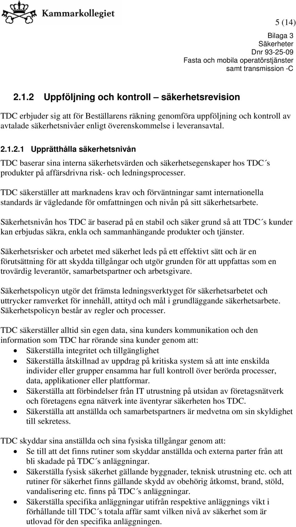 TDC säkerställer att marknadens krav och förväntningar samt internationella standards är vägledande för omfattningen och nivån på sitt säkerhetsarbete.