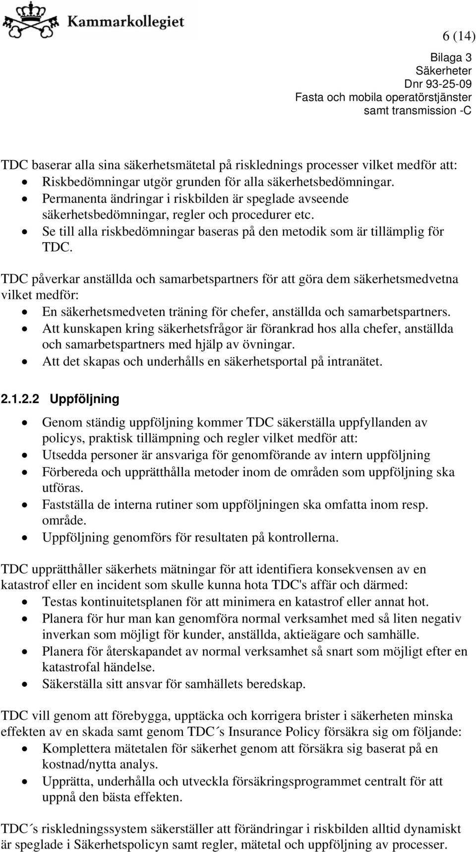 TDC påverkar anställda och samarbetspartners för att göra dem säkerhetsmedvetna vilket medför: En säkerhetsmedveten träning för chefer, anställda och samarbetspartners.