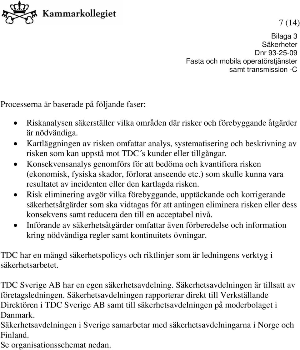 Konsekvensanalys genomförs för att bedöma och kvantifiera risken (ekonomisk, fysiska skador, förlorat anseende etc.) som skulle kunna vara resultatet av incidenten eller den kartlagda risken.