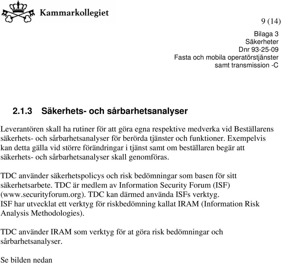 TDC använder säkerhetspolicys och risk bedömningar som basen för sitt säkerhetsarbete. TDC är medlem av Information Security Forum (ISF) (www.securityforum.org).