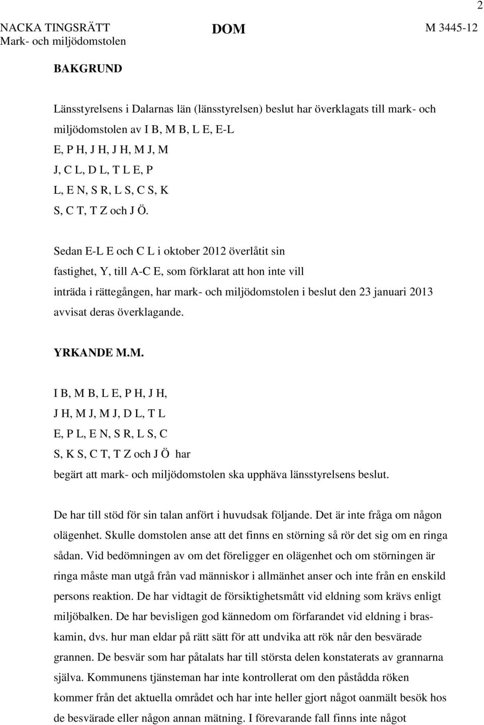 Sedan E-L E och C L i oktober 2012 överlåtit sin fastighet, Y, till A-C E, som förklarat att hon inte vill inträda i rättegången, har mark- och miljödomstolen i beslut den 23 januari 2013 avvisat