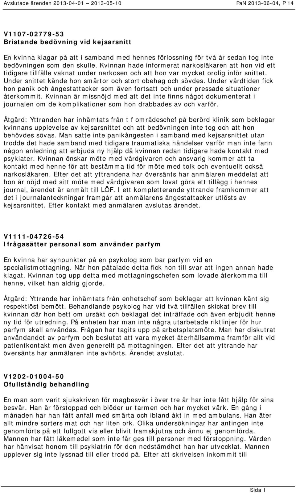 Under vårdtiden fick hon panik och ångestattacker som även fortsatt och under pressade situationer återkommit.