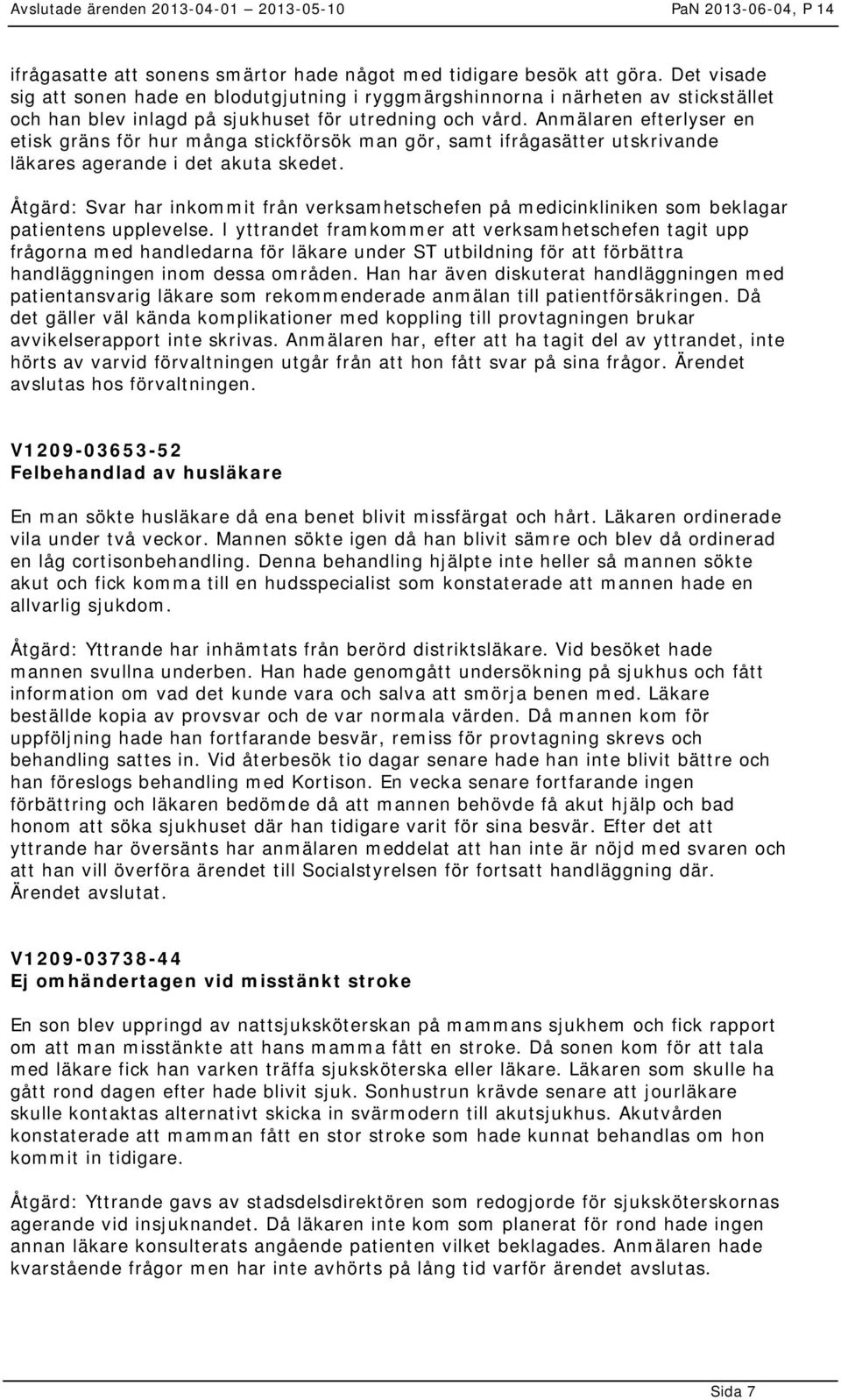 Anmälaren efterlyser en etisk gräns för hur många stickförsök man gör, samt ifrågasätter utskrivande läkares agerande i det akuta skedet.