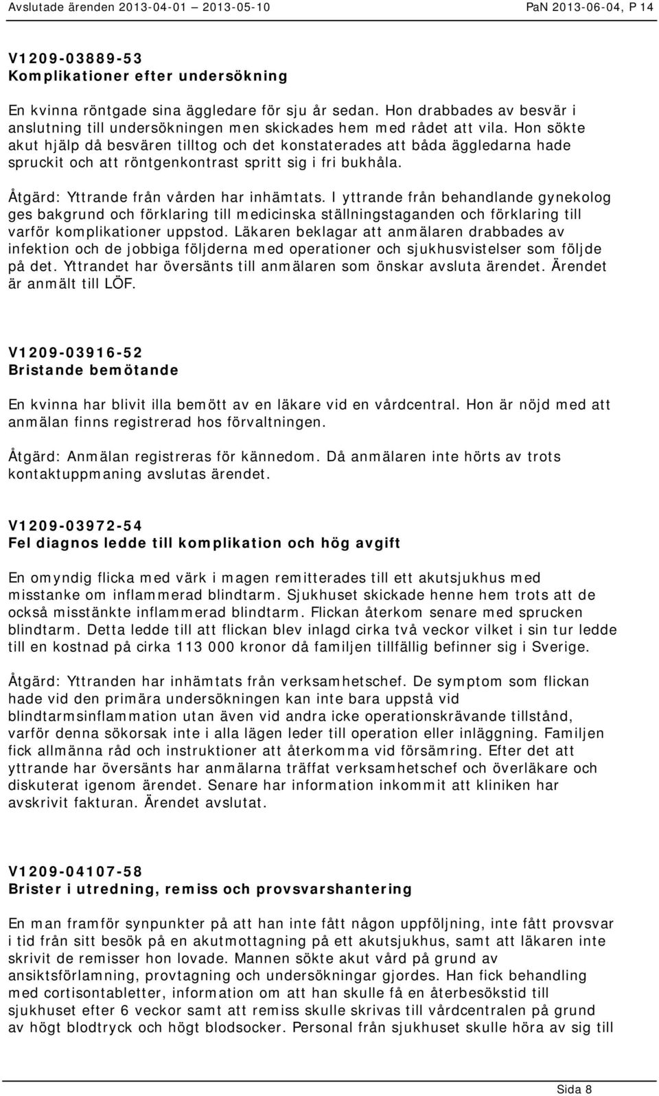 I yttrande från behandlande gynekolog ges bakgrund och förklaring till medicinska ställningstaganden och förklaring till varför komplikationer uppstod.