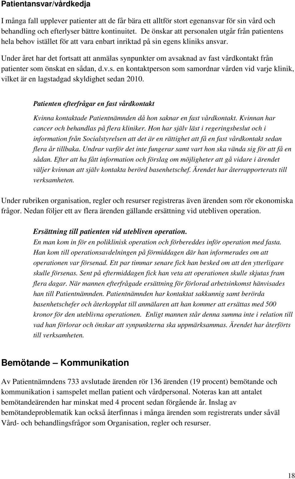 Under året har det fortsatt att anmälas synpunkter om avsaknad av fast vårdkontakt från patienter som önskat en sådan, d.v.s. en kontaktperson som samordnar vården vid varje klinik, vilket är en lagstadgad skyldighet sedan 2010.