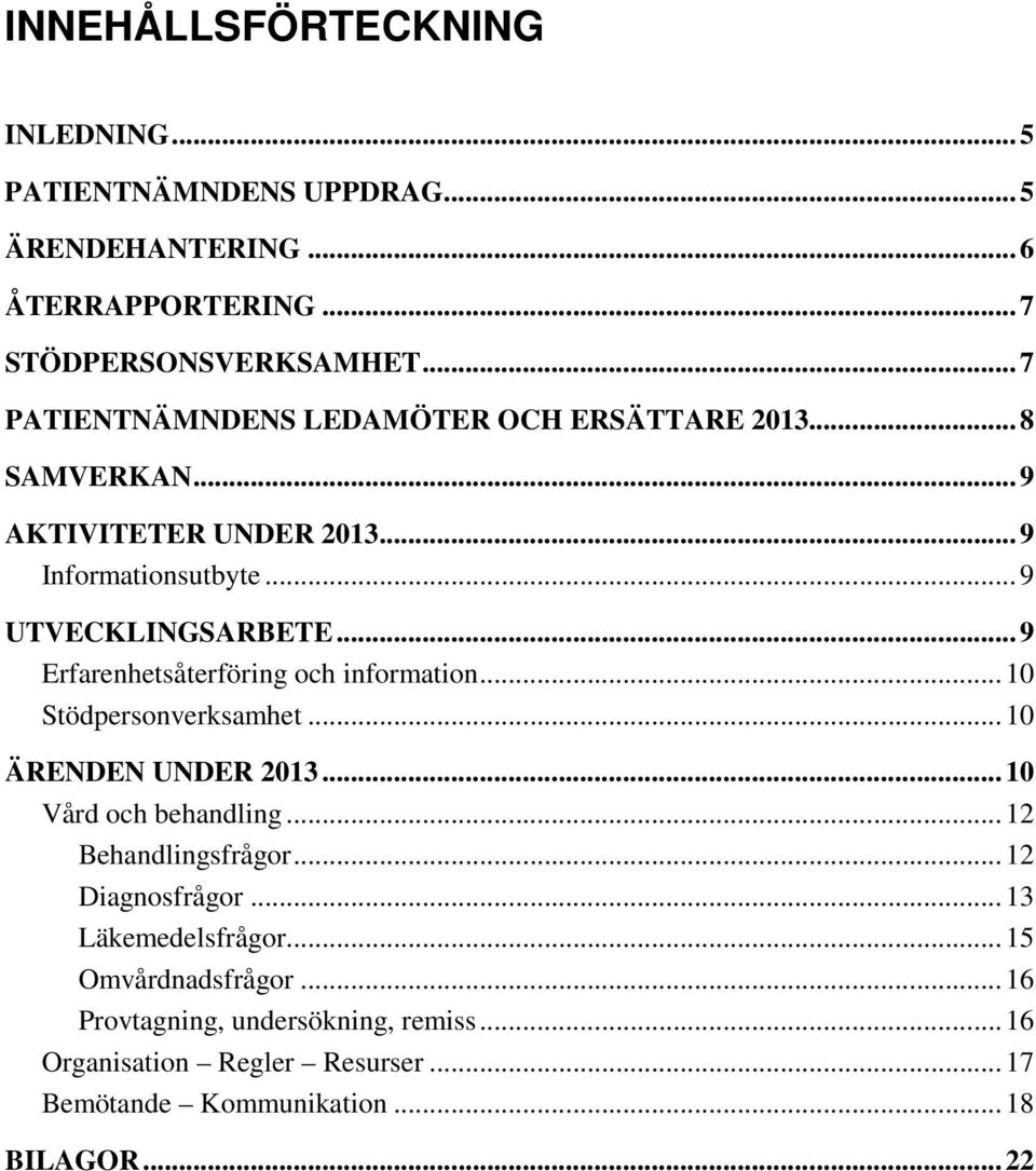 .. 9 Erfarenhetsåterföring och information... 10 Stödpersonverksamhet... 10 ÄRENDEN UNDER 2013... 10 Vård och behandling... 12 Behandlingsfrågor.