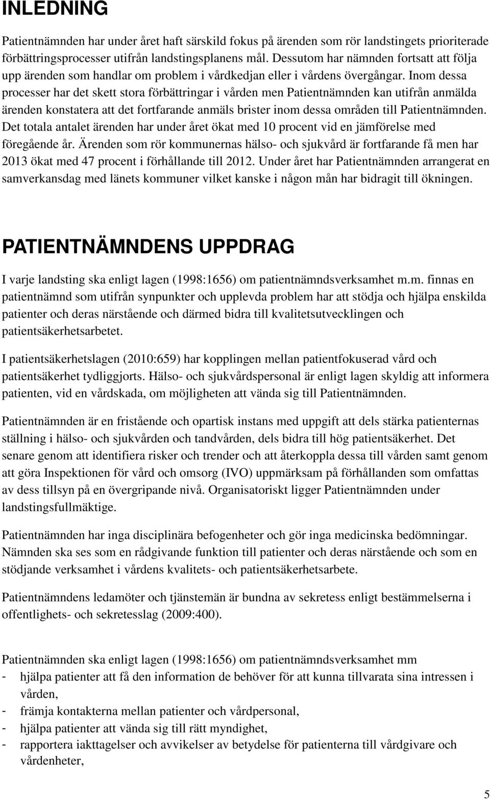 Inom dessa processer har det skett stora förbättringar i vården men Patientnämnden kan utifrån anmälda ärenden konstatera att det fortfarande anmäls brister inom dessa områden till Patientnämnden.